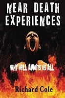 Near Death Experiences: Why Hell Awaits Us All : A Compilation And Analysis Of Proven Near Death Experiences 1481800477 Book Cover