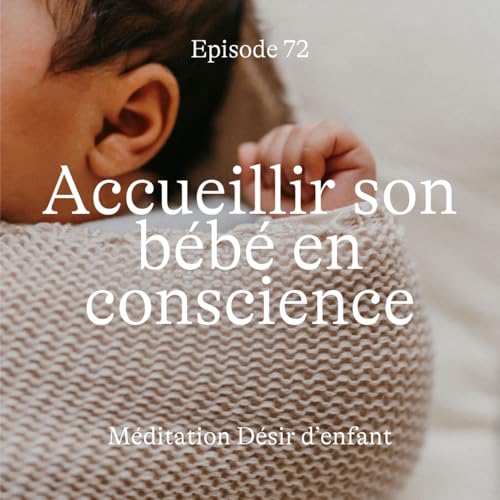 #72 D&eacute;sir d'enfant : accueillir son b&eacute;b&eacute; en conscience [M&eacute;ditation]