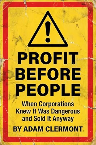 Profit Before People: When Corporations Knew It Was Dangerous and Sold It Anyway