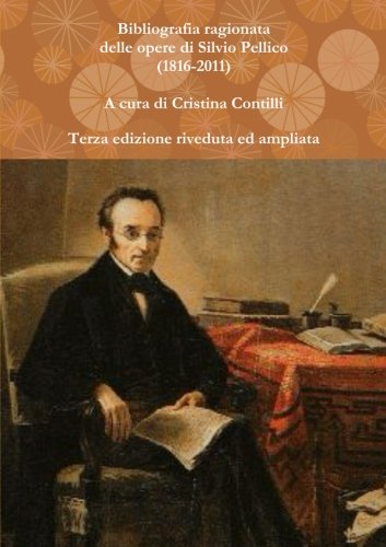 Bibliografia ragionata delle opere di Silvio Pellico (1816-2010) Bibliografia ragionata delle opere di Silvio Pellico (1816-2010)
