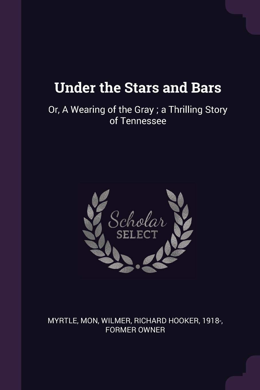 Under the Stars and Bars: Or, a Wearing of the Gray; A Thrilling Story of Tennessee