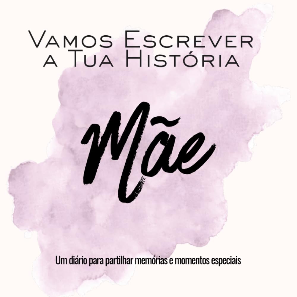 Vamos Escrever a Tua História Mãe: Um diário para partilhar memórias e momentos especiais (Memórias de Família)