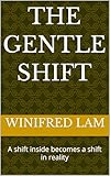  The Gentle Shift: A shift inside becomes a shift in reality (English Edition)