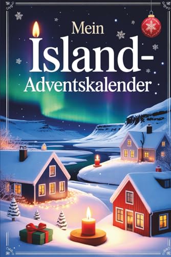 Mein Island-Adventskalender: 24 Tage isländischer Kultur, Weihnachtstraditionen, spannender Fakten & Rätsel — eine festliche Geschenkidee für Freunde und Familie