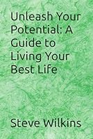 Unleash Your Potential: A Guide to Living Your Best Life B0F5MFYLG9 Book Cover