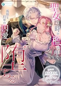 聖女は時の檻の中で、孤独な将軍の囚愛に堕ちる【完全版】 (アマゾナイトノベルズ)