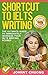 Shortcut To Ielts Writing: The Ultimate Guide To Immediately Increase Your Ielts Writing Scores
