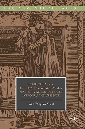 Chaucerotics: Uncloaking the Language of Sex in The Canterbury Tales and Troilus and Criseyde (The New Middle Ages)
