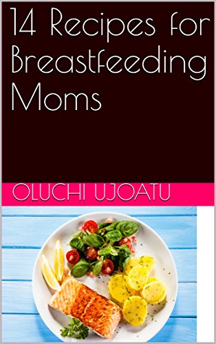 14 Recipes For Breastfeeding Moms - Kindle Edition By Ujoatu, Oluchi.  Cookbooks, Food & Wine Kindle Ebooks @ Amazon.com.