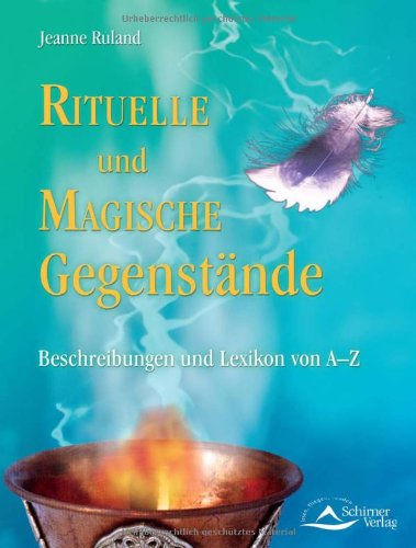 Rituelle und Magische Gegenstände: Beschreibung und Lexikon von A - Z