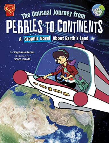 The Unusual Journey from Pebbles to Continents: A Graphic Novel About Earth's Land (Earth's Amazing Journey)