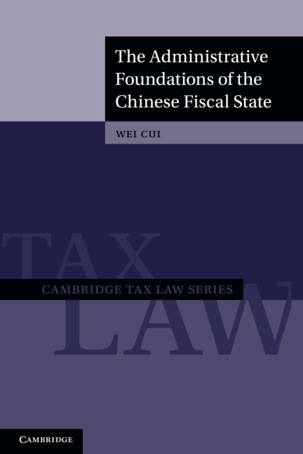The Administrative Foundations of the Chinese Fiscal State (Cambridge Tax Law Series)