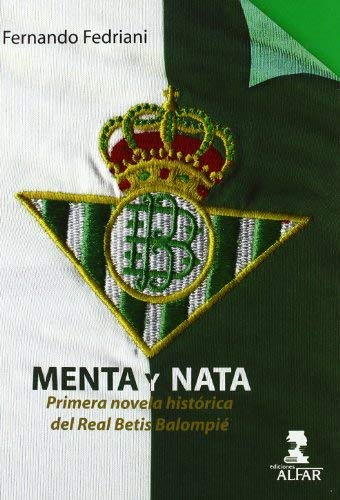Menta y nata: Primera novela histórica del Real Betis Balompié (Fuera de colección) de Fedriani Martel, Fernando (2011) Tapa blanda