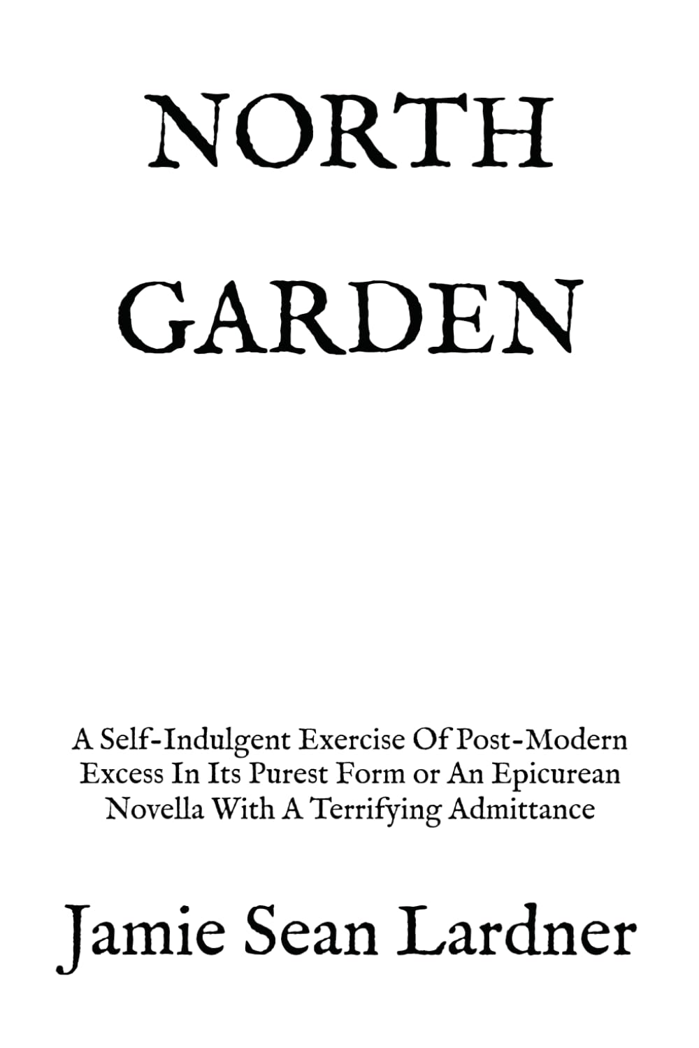 NORTH GARDEN: A Self-Indulgent Exercise Of Post-Modern Excess In Its Purest Form or An Epicurean Novella With A Terrifying Admittance
