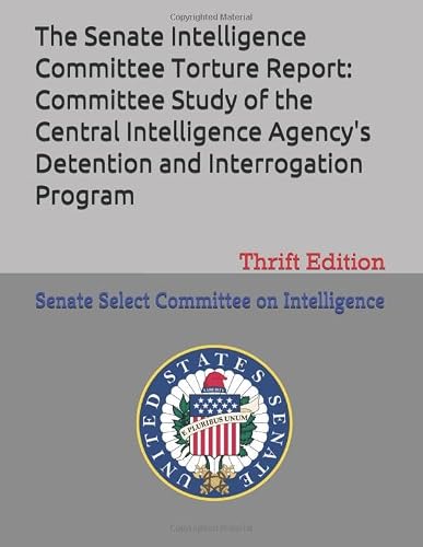 The Senate Intelligence Committee Torture Report: Committee Study of the Central Intelligence Agency's Detention and Interrogation: Thrift Edition