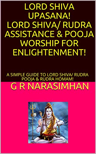 LORD SHIVA UPASANA! LORD SHIVA/ RUDRA ASSISTANCE & POOJA WORSHIP FOR ENLIGHTENMENT! : A SIMPLE GUIDE TO LORD SHIVA/ RUDRA POOJA & RUDRA HOMAM! (Upasana/ Worship Book 9)
