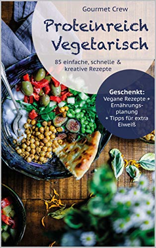 Vegetarisches Kochbuch mit viel Eiweiß: : 85 schnelle, gesunde und pr Vegetarisches Kochbuch mit viel Eiweiß: : 85 schnelle, gesunde und pr