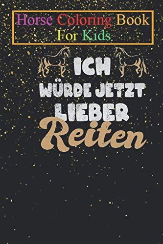 Horse Coloring Book For Kids: Ich Würde Jetzt Lieber Reiten Pferdeliebe Liebe Animal Coloring Book - For Kids Aged 3-8 (Fun Activities Books)
