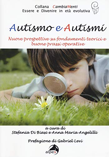 Autismo E Autismi. Nuove Prospettive Su Fondamenti Teorici E Buone Prassi Operative