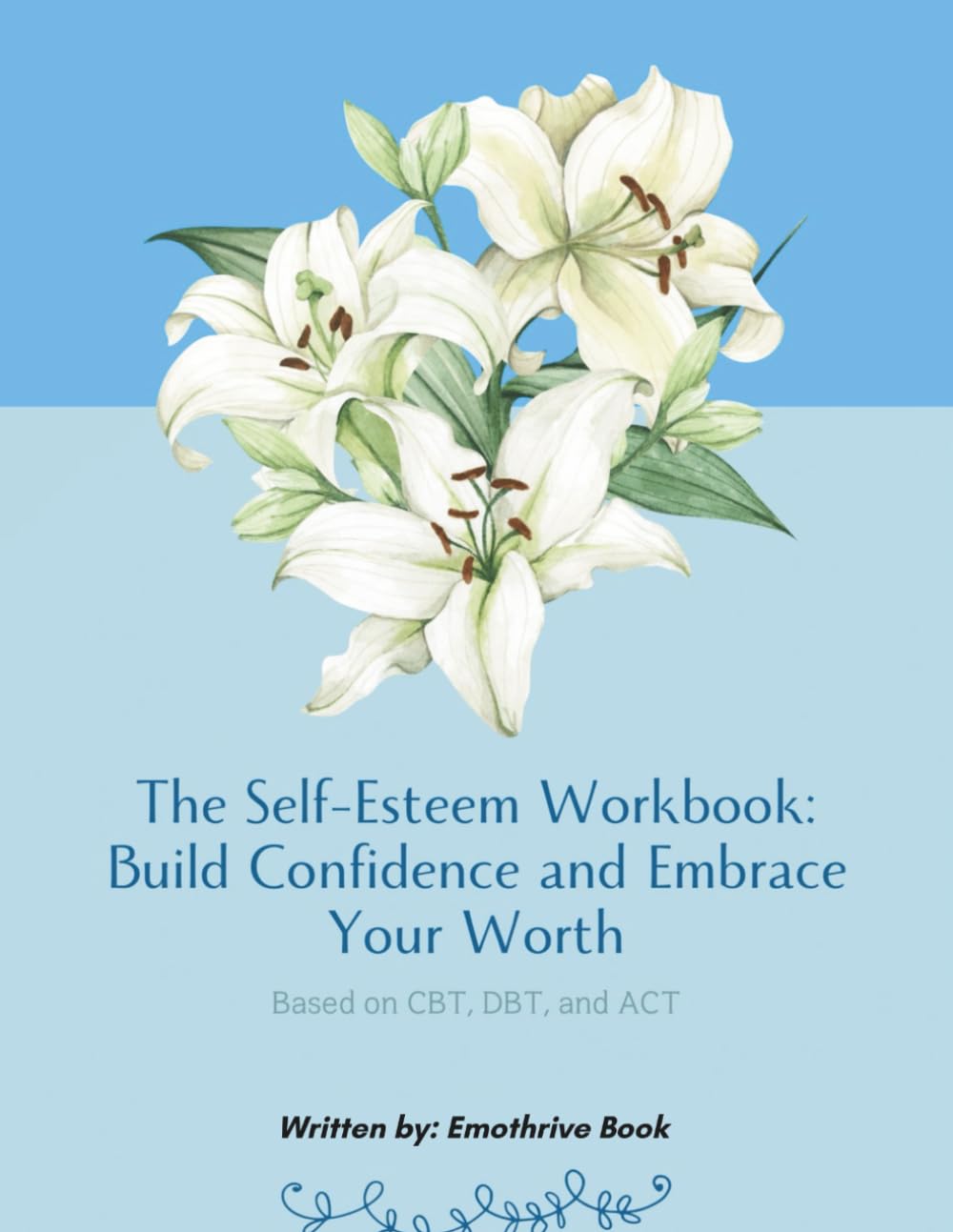 SELF-ESTEEM WORKBOOK Build Confidence and Embrace Your Worth: BASED ON CBT, DBT, AND ACT