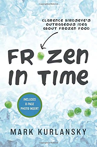 Buy Frozen in Time: Clarence Birdseye's Outrageous Idea About Frozen Food — BookShops.in