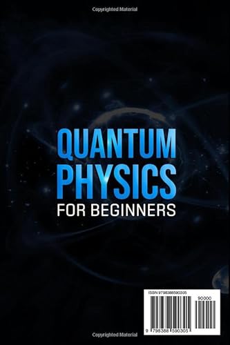 Quantum Physics For Beginners: A Complete Guide To Learn And Understand The Concepts Of Quantum Physics In A Simple Way And Discover The Principles Of Law Of Attraction And Theory Of Relativity #TOP1