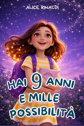 Hai 9 Anni e Mille Possibilità! Storie Ispiratrici per Bambine: 15 Racconti Coinvolgenti per Rafforzare Autostima, Sicurezza e Coraggio Ogni Giorno