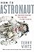 How to Astronaut: An Insider's Guide to Leaving Planet Earth