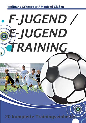 F-Jugend / E-Jugendtraining: 20 komplette Trainingseinheiten F-Jugend / E-Jugendtraining: 20 komplette Trainingseinheiten