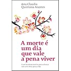 A morte é um dia que vale a pena viver: E um excelente motivo para se buscar um novo olhar para a vida