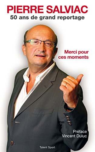 Pierre Salviac Merci Pour Ces Moments 50 Ans De Grands Reportages Ebook Salviac Pierre Amazon Fr