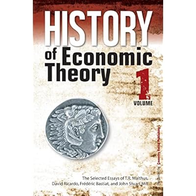 History of Economic Theory: The Selected Essays of T.R. Malthus, David Ricardo, Frederic Bastiat, and John Stuart Mill