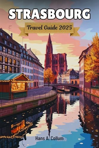 Strasbourg Travel Guide 2025: Discover Alsace's Capital with Expert Local
