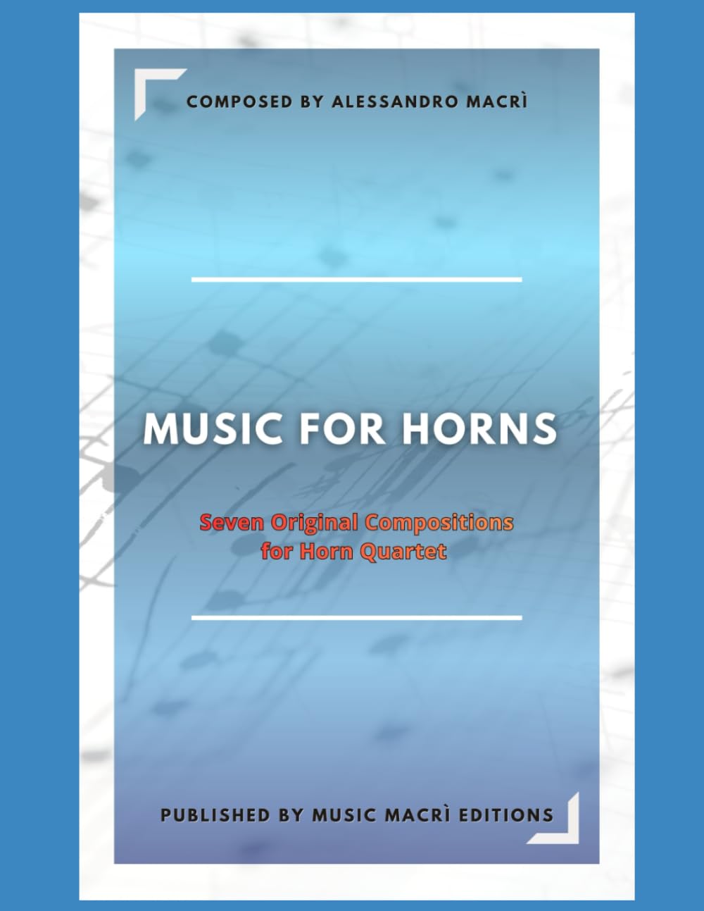 MUSIC FOR HORNS Seven Original Compositions: for Horn Quartet