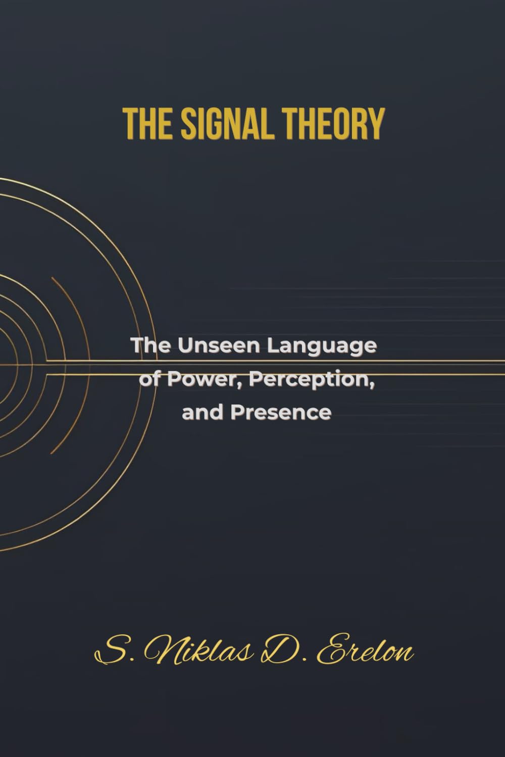 The Signal Theory: The Unseen Language of Power , Perception and Presence