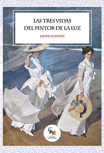 LAS TRES VIDAS DEL PINTOR DE LA LUZ. Conoce en esta novela la vida el proceso de aprendizaje y creativo del valenciano Joaquín Sorolla, el pintor de la luz.