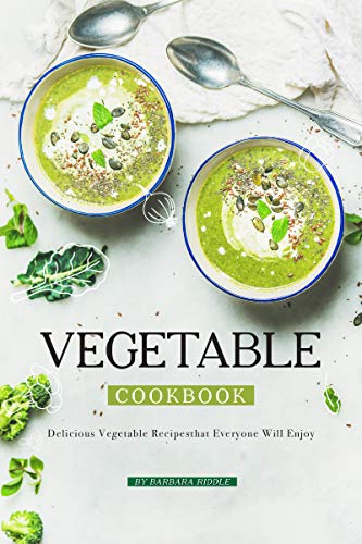 Vegetable Cookbook: Delicious Vegetable Recipes that Everyone Will