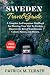 SWEDEN TRAVEL GUIDE 2023: A Complete And Important Handbook For Planning Your Visit To Sweden, Discover the Best of Scandinavian Culture, Nature, and History