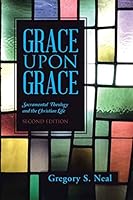 Grace Upon Grace: Sacramental Theology and the Christian Life 1490860061 Book Cover