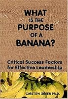 What is the Purpose of a Banana? Critical Success Factors for Effective Leadership 0976562901 Book Cover
