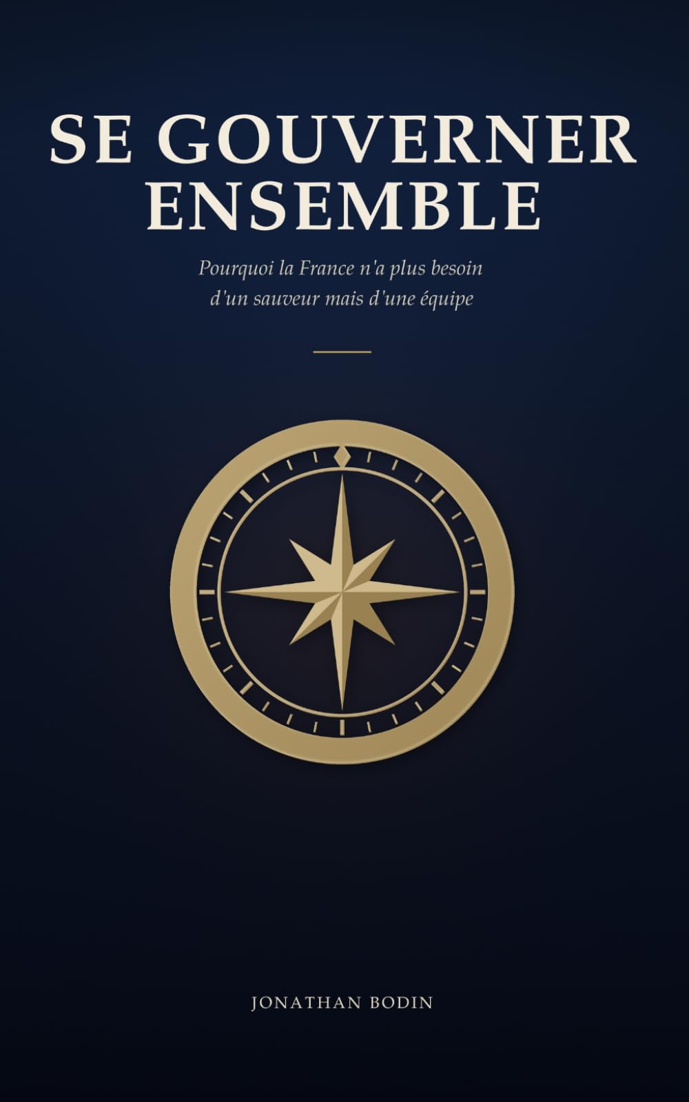 Se gouverner ensemble: Pourquoi la France n'a plus besoin d'un sauveur mais d'une équipe (Le gouvernail)