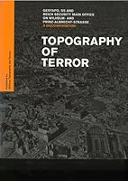 Topography of Terror: Gestapo, SS and Reich Security Main Office on Wilhelm- and Prinz-Albrecht-Strasse: A Documentation 3941772074 Book Cover