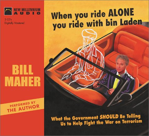 When You Ride Alone You Ride with Bin Laden: What the Government Should Be Telling Us to Help Fight the War on Terrorism Maher, Bill