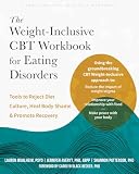 The Weight-Inclusive CBT Workbook for Eating Disorders: Tools to Reject Diet Culture, Heal Body Shame, and Promote Recovery