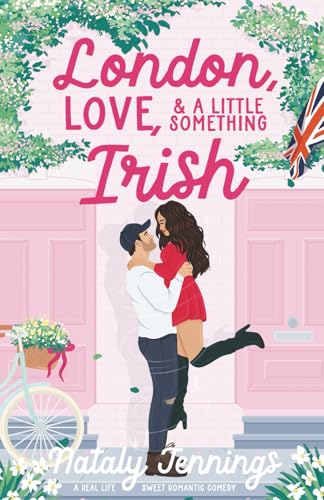 London, Love, & A Little Something Irish: A Real-Life Romantic Comedy, Based On A True Story