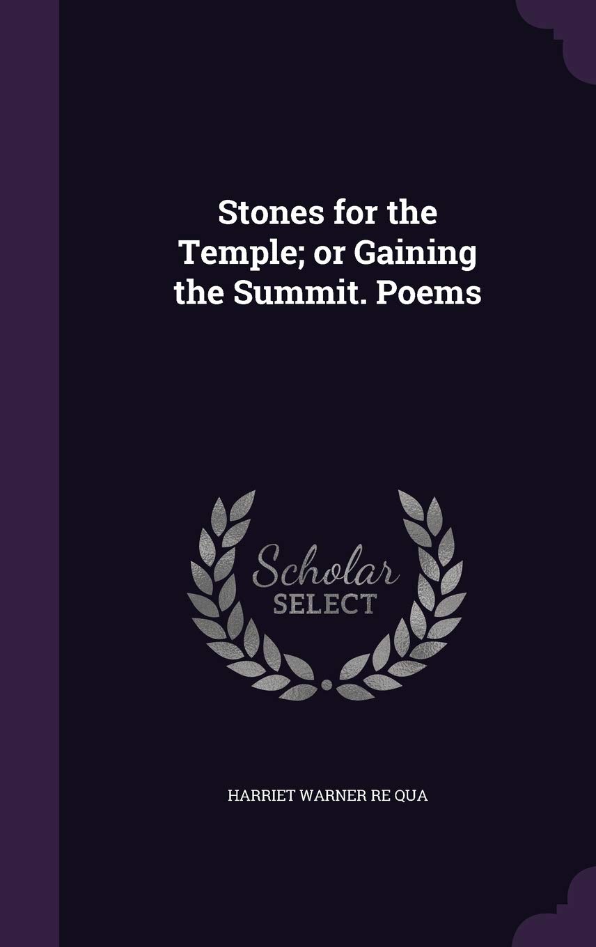 Stones for the Temple; Or Gaining the Summit. Poems