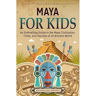 Maya for Kids: An Enthralling Guide to the Maya Civilization, Cities, and Secrets of an Ancient World Audiobook By Billy Well