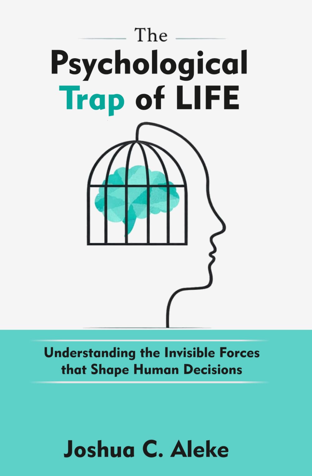 The Psychological Trap of Life: Understanding the Invisible Forces that Shape Human Decisions