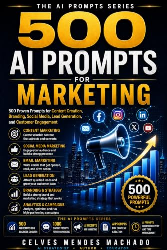AI Prompts for Marketing: 500 Proven Prompts to Boost Content Creation, Branding, Social Media, Lead Generation, Customer Engagement, and Marketing ... Intelligence (The AI Prompts Series Book 3)