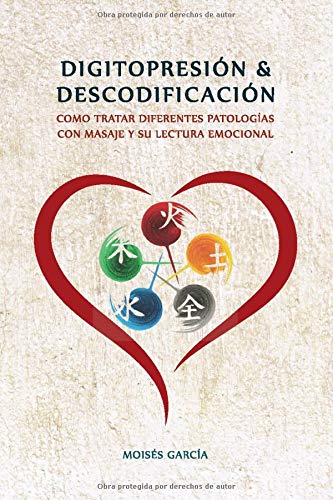 DIGITOPRESION & DESCODIFICACION: Cómo tratar diferentes patologías y su lectura emocional (Spanish